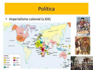 Política
• Imperialismo colonial (s.XIX)
 