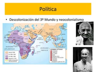 Política
• Descolonización del 3º Mundo y neocolonialismo
 
