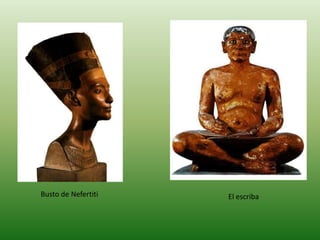 El escribaBusto de Nefertiti
 