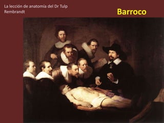Barroco
La lección de anatomía del Dr Tulp
Rembrandt
 