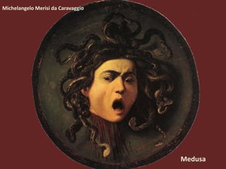 Michelangelo Merisi da Caravaggio
Medusa
 