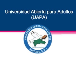 Universidad Abierta para Adultos
            (UAPA)
 