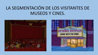 LA SEGMENTACIÓN DE LOS VISITANTES DE
MUSEOS Y CINES.
 