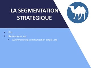  Fin
 Ressources sur
 www.marketing-communication-emploi.org
LA SEGMENTATION
STRATEGIQUE
 