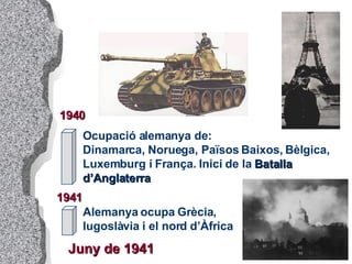 1940 Ocupació alemanya de: Dinamarca, Noruega, Països Baixos, Bèlgica, Luxemburg i França. Inici de la  Batalla d’Anglaterra 1941 Alemanya ocupa Grècia,  Iugoslàvia i el nord d’Àfrica Juny de 1941 