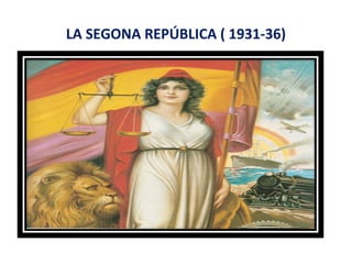 LA SEGONA REPÚBLICA ( 1931-36)
 