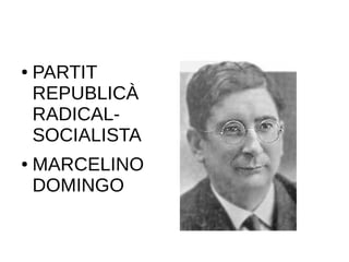 ● PARTIT
REPUBLICÀ
RADICAL-
SOCIALISTA
● MARCELINO
DOMINGO
 