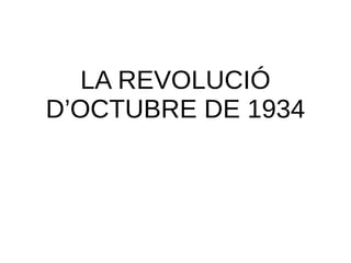 LA REVOLUCIÓ
D’OCTUBRE DE 1934
 