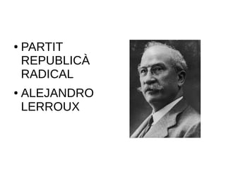 ● PARTIT
REPUBLICÀ
RADICAL
● ALEJANDRO
LERROUX
 
