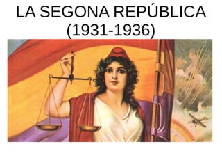 LA SEGONA REPÚBLICA
(1931-1936)
 