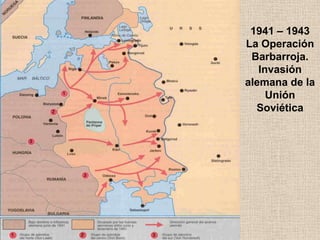 1941 – 1943
La Operación
 Barbarroja.
   Invasión
alemana de la
     Unión
  Soviética
 