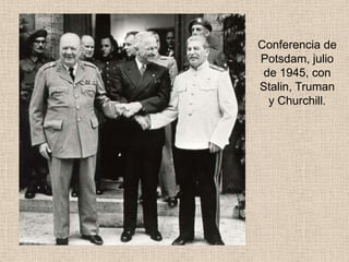 Conferencia de
Potsdam, julio
 de 1945, con
Stalin, Truman
  y Churchill.
 
