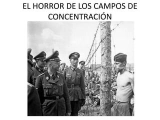 EL HORROR DE LOS CAMPOS DE
      CONCENTRACIÓN
 