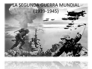 LA SEGUNDA GUERRA MUNDIAL
        (1939-1945)
 