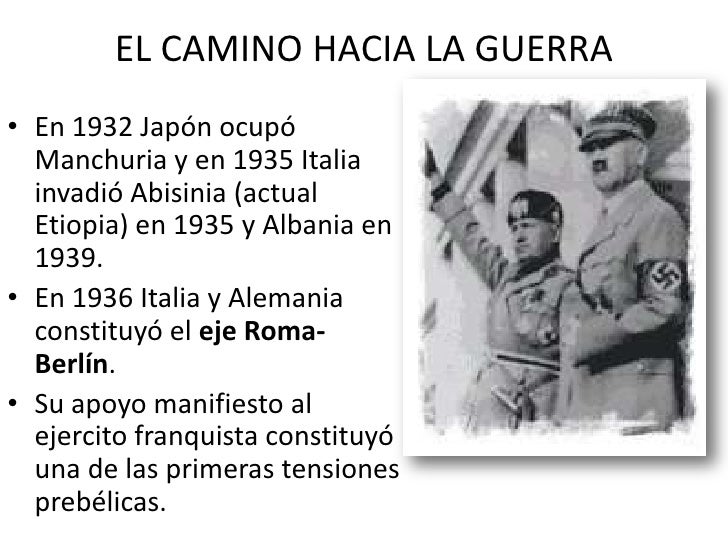 EL CAMINO HACIA LA GUERRAâ€¢ En 1932 JapÃ³n ocupÃ³  Manchuria y en 1935 Italia  invadiÃ³ Abisinia (actual  Etiopia) en 1935 y A...
