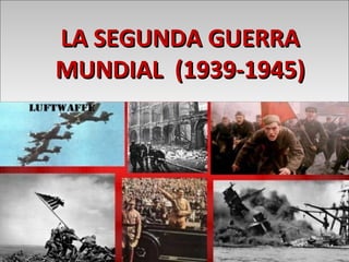 LA SEGUNDA GUERRA
MUNDIAL (1939-1945)

 