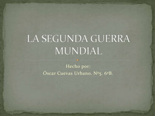 Hecho por:
Óscar Cuevas Urbano. Nº5. 6ºB.
 