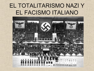 EL TOTALITARISMO NAZI Y
EL FACISMO ITALIANO
 