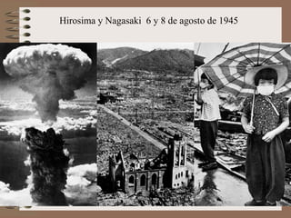Hirosima y Nagasaki 6 y 8 de agosto de 1945
 
