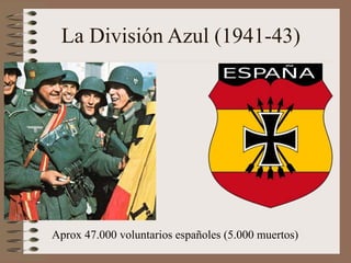 La División Azul (1941-43)
Aprox 47.000 voluntarios españoles (5.000 muertos)
 