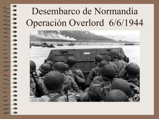Desembarco de Normandía
Operación Overlord 6/6/1944
 