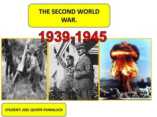 THE SECOND WORLD
WAR.
STUDENT: JOEL QUISPE PUMALLICA
 