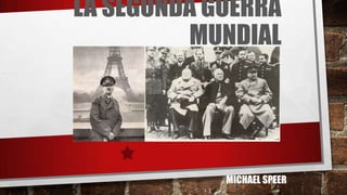 LA SEGUNDA GUERRA
MUNDIAL
MICHAEL SPEER
 