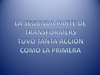 LA SEGUNDA PARTE DETRANSFORMERSTUVO TANTA ACCION COMO LA PRIMERA