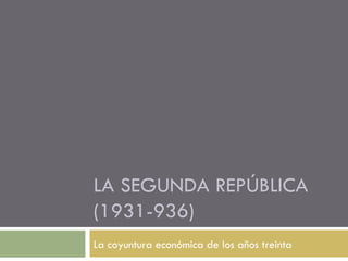 LA SEGUNDA REPÚBLICA (1931-936) La coyuntura económica de los años treinta  