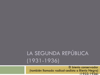LA SEGUNDA REPÚBLICA (1931-1936) El bienio conservador (también llamado radical-cedista o Bienio Negro) (1933-1936) 