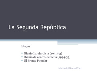 La Segunda República ,[object Object],[object Object],[object Object],[object Object],María del Rocío Fdez. 