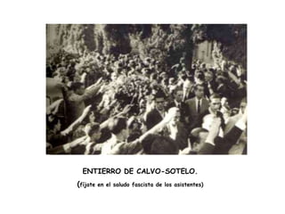 ENTIERRO DE CALVO-SOTELO.
(fíjate   en el saludo fascista de los asistentes)
 