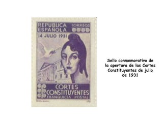 Sello conmemorativo de
la apertura de las Cortes
  Constituyentes de julio
         de 1931
 