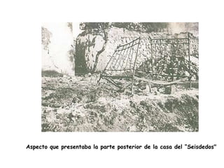 Aspecto que presentaba la parte posterior de la casa del “Seisdedos"
 