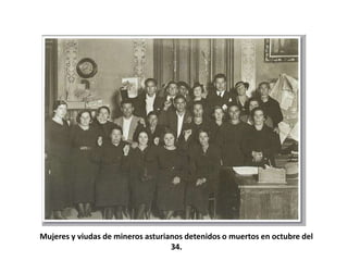 Mujeres y viudas de mineros asturianos detenidos o muertos en octubre del
                                   34.
 