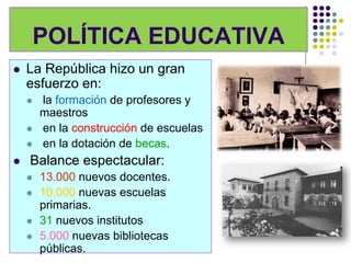 POLÍTICA EDUCATIVA
   La República hizo un gran
    esfuerzo en:
       la formación de profesores y
        maestros
       en la construcción de escuelas
       en la dotación de becas.
   Balance espectacular:
       13.000 nuevos docentes.
       10.000 nuevas escuelas
        primarias.
       31 nuevos institutos
       5.000 nuevas bibliotecas
        públicas.
 