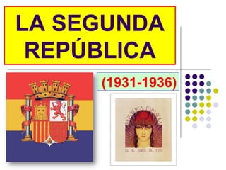 LA SEGUNDA
 REPÚBLICA
     (1931-1936)
 