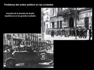Creación de la Guardia de Asalto
republicana en las grandes ciudades
Problema del orden público en las ciudades
 