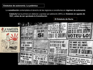 Estatutos de autonomía. La polémica
La constitución contemplaba el derecho de las regiones a constituirse en régimen de autonomía
Cataluña fue la primera en elaborar y aprobar por plebiscito (99%) un Estatuto en agosto de
1931, antes de ser aprobada la Constitución
El Estatuto de Nuria
 