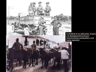 La lentitud en su aplicación, el paro
y la desesperación provocó
insurrecciones anarquistas y una
fuerte represión
 