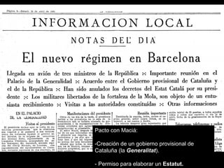 Pacto con Maciá:
-Creación de un gobierno provisional de
Cataluña (la Generalitat).
- Permiso para elaborar un Estatut.
 