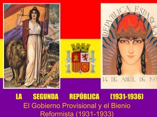 LA SEGUNDA REPÚBLICA (1931-1936)
El Gobierno Provisional y el Bienio
Reformista (1931-1933)
 