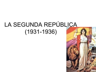 LA SEGUNDA REPÚBLICA
(1931-1936)
 