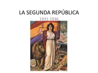 LA SEGUNDA REPÚBLICA
      1931-1936
 