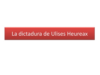 La dictadura de Ulises Heureax

 