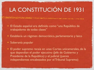LA CONSTITUCIÓN DE 1931

El Estado español era deﬁnido como “una República de
trabajadores de todas clases”

Establecía un...
