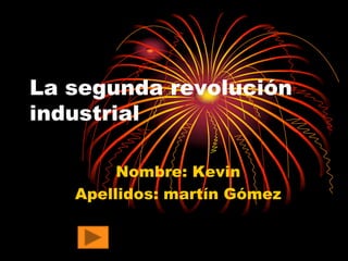 La segunda revolución industrial Nombre: Kevin Apellidos: martín Gómez 