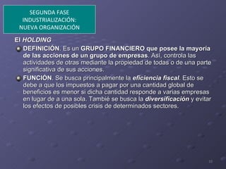 <ul><li>El  HOLDING   </li></ul><ul><li>DEFINICIÓN . Es un  GRUPO FINANCIERO que posee la mayoría de las acciones de un gr...