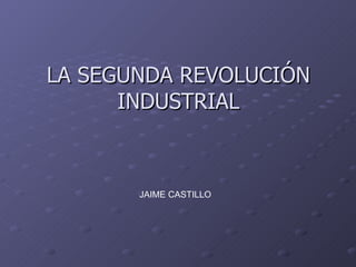 LA SEGUNDA REVOLUCIÓN INDUSTRIAL JAIME CASTILLO 