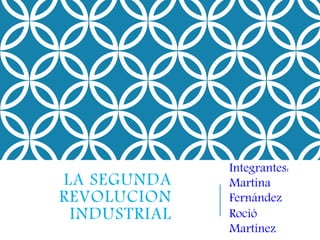 LA SEGUNDA
REVOLUCION
INDUSTRIAL
Integrantes:
Martina
Fernández
Roció
Martínez
 